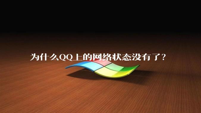 为什么QQ上的网络状态没有了?