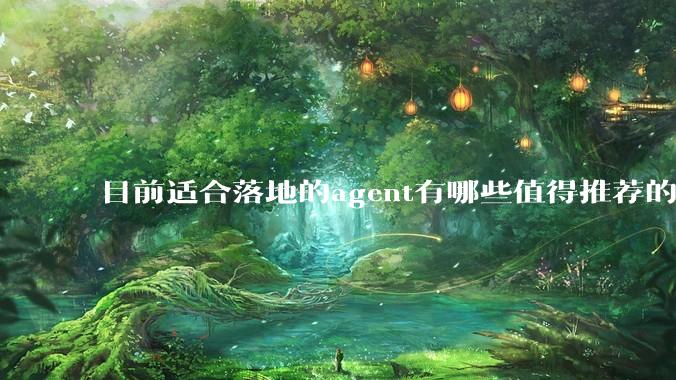 目前适合落地的agent有哪些值得推荐的框架？